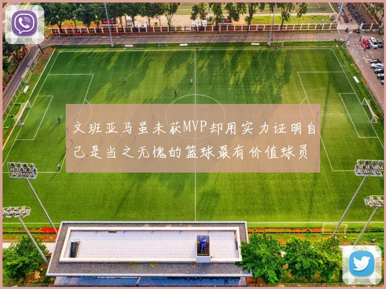 文班亚马虽未获MVP却用实力证明自己是当之无愧的篮球最有价值球员