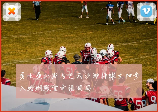 勇士桑托斯与巴西沙滩排球女神步入婚姻殿堂幸福满满